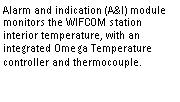 Text Box: Alarm and indication (A&I) module monitors the WIFCOM station interior temperature, with an integrated Omega Temperature controller and thermocouple.